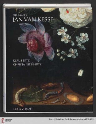 Jan van Kessel der Ältere, 1626 - 1679 : Jan van Kessel der Jüngere, 1654 - 1708; Jan van Kessel der "Andere", ca. 1620 - ca. 1661; kritische Kataloge der Gemälde