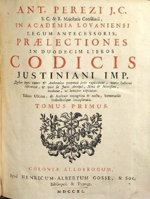 Ant. Perezi J.C. ... Praelectiones In Duodecim Libros Codicis Justiniani Imp.. 1