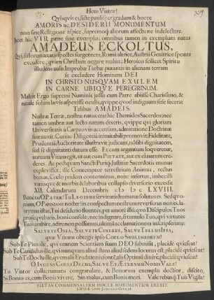 Heus Viator! Quisquis es, siste paulisper gradum & hocce Amoris ac Desiderii Monumentum non sine Relligione aspice ... Iacet hic Vir paene sine exemplo, omnibus tamen in exemplum natus Amadeus Eckoltus, Qui, si florem aetatis spectes surgentem, Roma altrice, Austria Genitrice sponte excedere, quam Christum negare maluit ... excessit XII. Calendarum Decembris MDCLXVIII. ...