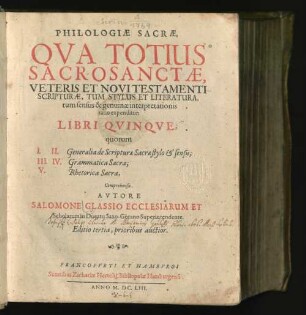 Philologiae Sacrae, Qua Totius Sacrosanctae, Veteris Et Novi Testamenti Scripturae, Tum Stylus Et Literatura, tum sensus & genuinae interpretationis ratio expenditur; Libri Quinque : quorum I. II. Generalia de Scripturae Sacrae stylo & sensu; III. IV. Grammatica Sacra; V. Rhetorica Sacra, Comprehensa