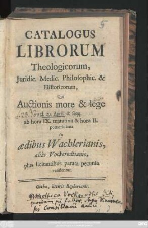 Catalogus Librorum Theologicorum, Juridic. Medic. Philosophic. & Historicorum, Qui Auctionis more & lege d. 29. April & seqq. ... in ædibus Wachlerianis, aliàs Vockerodtianis, plus licitanitbus parata pecunia vedentur