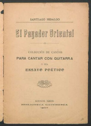 El payador oriental : colección de cantos para cantar con guitarra ó sea ensayo poético