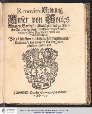 Renovirte Ordnung Unser von Gottes Gnaden/ Carlens/ Landgrafens zu Hessen/ Fürsten zu Herßfeld/ Graffens zu Catzenelnbogen .. Wie es hinfüro in Unsern Fürstenthumen/ Landen und Herrschafften mit den Juden gehalten werden soll