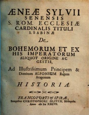 Aeneae Sylvii Senensis S. Rom. Ecclesiae Cardinalis Tituli S. Sabinae De Bohemorum Et Ex His Imperatorum Aliquot Origine Ac Gestis ... Historia