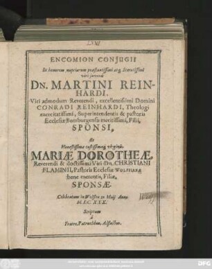 Encomion Coniugii ... viri iuvenis Dn. Martini Reinhardi. Viri ... Domini Conradi Reinhardi ... Filii ... Et ... virginis, Mariae Dorotheae ... Viri Dn. Christiani Flaminii ... Filiae ... Celebratum in Wolffen 30. Maii Anno M.DC. XXX. ...