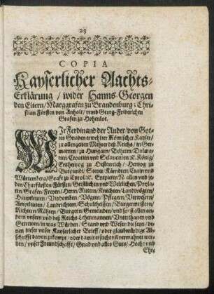 Copia Kayserlicher Aachts-Erklärung/ wider Hanns-Georgen den Eltern/ Marggrafen zu Brandenburg; Christian Fürsten von Anhalt/ unnd Georg-Friderichen Grafen zu Hohenloe.