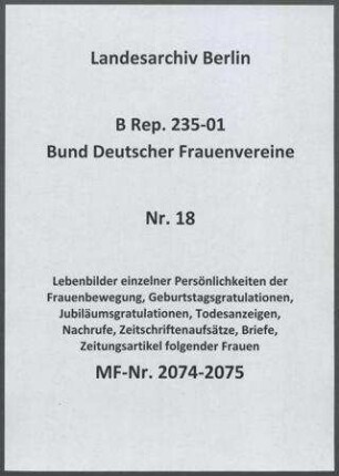 Lebenbilder einzelner Persönlichkeiten der Frauenbewegung, Geburtstagsgratulationen, Jubiläumsgratulationen, Todesanzeigen, Nachrufe, Zeitschriftenaufsätze, Briefe, Zeitungsartikel folgender Frauen