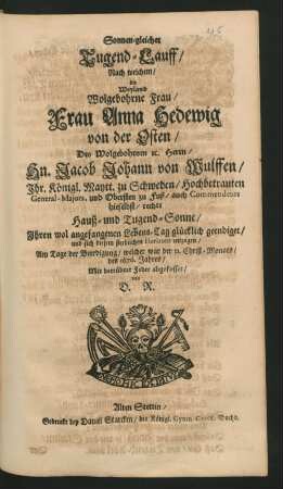 Sonnen-gleicher Tugend-Lauff : Nach welchem/ die ... Frau Anna Hedewig von der Osten/ Des ... Hn. Jacob Johann von Wulffen ... Hauß- und Tugend-Sonne/ Ihren wol angefangenen Lebens-Tag glücklich geendiget/ und sich diesem sterblichen Horizont entzogen