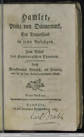 Hamlet, Prinz von Dännemark : Ein Trauerspiel in sechs Aufzügen; Zum Behuf des Hamburgschen Theaters; Nebst Brockmanns Bildniß, als Hamlet, und der zu dem Ballet verfertigten Musik