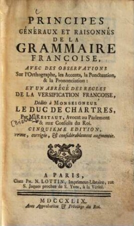 Principes généraux et raisonnés de la grammaire françoise : avec des observations sur l'orthographie ... et la prononciation, et un abrégé des règles de la versification françoise