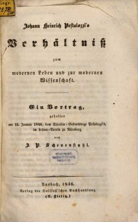 Johann Heinrich Pestalozzi's Verhältniß zum modernen Leben und zur modernen Wissenschaft : ein Vortrag, gehalten am 12. Januar 1846, dem Säcular-Geburtstage Pestalozzi's, im Lehrer-Verein zu Nürnberg