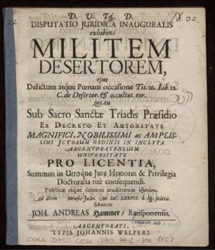 Disputatio Iuridica Inauguralis exhibens Militem Desertorem, eius Delictum atque Poenam occasione Tit. 36. Lib. 12. C. de Desertor. & occultat. eor.