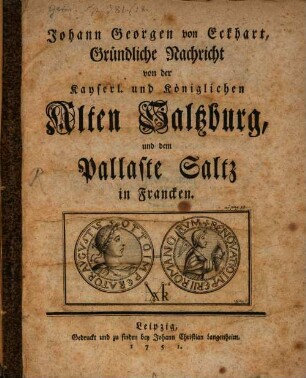 Johann Georgen von Eckhart, Gründliche Nachricht von der Kayserl. und Königlichen Alten Saltzburg, und dem Pallaste Saltz in Francken