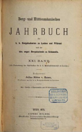 Berg- und hüttenmännisches Jahrbuch der K.K. Bergakademien zu Leoben und Přibram und K. Ungarische Bergakademie zu Schemnitz, 21. 1873