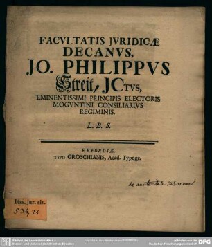Facultatis Iuridicae Decanus, Jo. Philippus Streit, Ictus, Eminentissimi Principis Electoris Moguntini Consiliarius Regiminis. L. B. S. : [De auctoritate kai ezochn tutorum]; [Publ. sub. Sigillo Facultatis Iuridicae 30. Iun. MDCCXXVI]