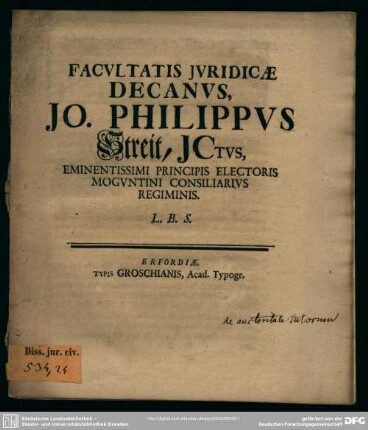 Facultatis Iuridicae Decanus, Jo. Philippus Streit, Ictus, Eminentissimi Principis Electoris Moguntini Consiliarius Regiminis. L. B. S. : [De auctoritate kai ezochn tutorum]; [Publ. sub. Sigillo Facultatis Iuridicae 30. Iun. MDCCXXVI]