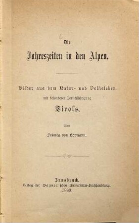 Die Jahreszeiten in den Alpen : Bilder aus dem Natur- u. Volksleben m. besonderer Berücksichtigung Tirols