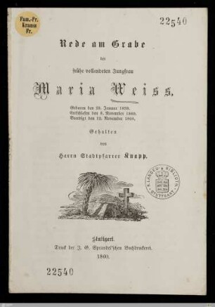 Rede am Grabe der frühe vollendeten Jungfrau Maria Weiss : Geboren den 23. Januar 1838, entschlafen den 8. November 1860, beerdigt den 12. November 1860