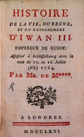 Histoire de la vie, du règne et du detrônement d'Iwan III. Empereur de Russie
