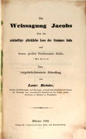 Die Weissagung Jacobs über das zukünftige glückliche Loos des Stammes Juda und dessen großen Nachkommen Schilo : 1 Mos. 49,8-12 ; eine exegetisch-historische Abhandlung