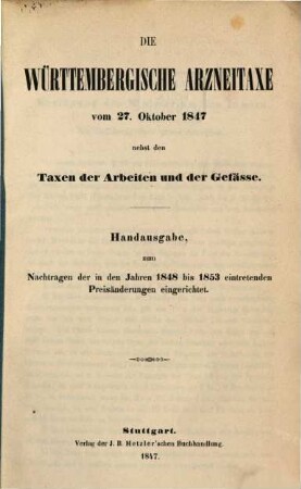 Die Württemberger Arzneitaxe vom 27 Oct. 1847 nebst den Taxen der Arbeiten u. der ??