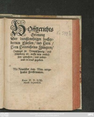 HOffgerichts || Ordnung || Des durchleuchtigen hochge=||bornen Fürsten/ vnd Hern/|| Hern Heinrichs des Jüngern/|| Hertzogs zu Braunschweig/ vnd || Lüneburg etc. auffs new verbes=||sert/ gemehret/ vnd wider=||umb in truck gegeben.||