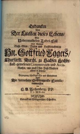 Gedancken Von Der Eitelkeit dieses Lebens, Bey Unvermutheten Todes-Fall Des ... Hn. Gottfried Eggers, Churfürstl. Durchl. zu Sachsen Hochbestalt-gewesenen Commercien- und Accis-Raths ...