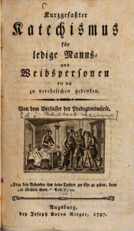 Kurzgefaßter Katechismus für ledige Manns- und Weibspersonen die sich zu verehelichen gedenken