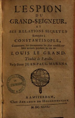 L' espion du Grand-Seigneur et ses relations secretes envoyées à Constantinople : contenant les évenements les plus considerables arrivés pendantla vie de Louis le Grand