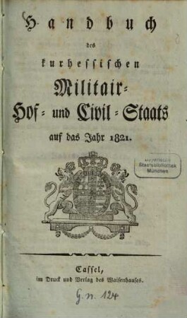 Handbuch des Kurhessischen Militair-, Hof- und Civil-Staats : auf das Jahr .., 1821