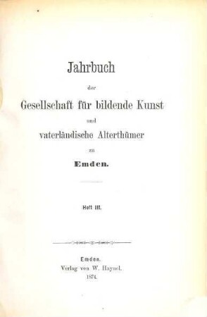 Jahrbuch der Gesellschaft für Bildende Kunst und Vaterländische Altertümer zu Emden. [1,]3. 1874