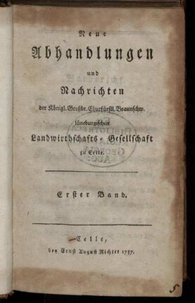 1: Neue Abhandlungen und Nachrichten der Königl. Großbritt. Churfürstl. Braunschweig-Lüneburgischen Landwirthschafts-Gesellschaft zu Celle