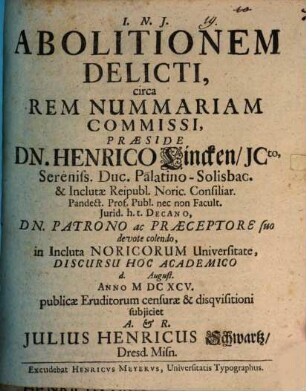 Abolitionem Delicti, circa Rem Nummariam Commissi, Praeside Dn. Henrico Lincken, ICto ... in Incluta Noricorum Universitate, Discursu Hoc Academico d. August. Anno MDCXCV. publicae Eruditorum censurae & disquisitioni subiiciet A. & R. Iulius Henricus Schwartz, Dresd. Misn.