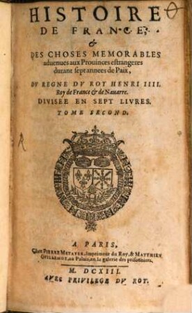 Histoire De France & Des Choses Memorables aduenues aux Prouinces estrangeres durant sept annees de Paix, Dv Regne Dv Roy Henri IIII. Roy de France & de Nauarre : Divisée En Sept Livres, 2