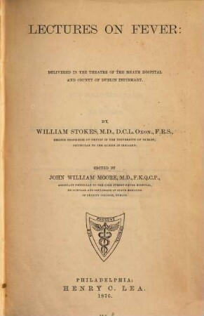 Lectures on Fever: Delivered in the Theatre of the Meath Hospital & County of Dublin Infirmary : By William Stokes. Edited by John William Moore