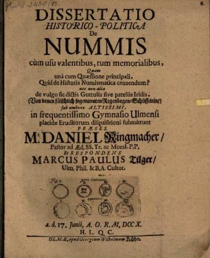 Dissertatio Historico-Politica De Nummis cum usu valentibus, tum memorialibus : Quam una cum Quæstione principali, Quid de Historia Numismatica censendum? nec non alia de vulgo sic dictis Guttulis sive patellis Iridis, (Von denen fälschlich sogenannten Regenbogen-Schüsselein,) ...
