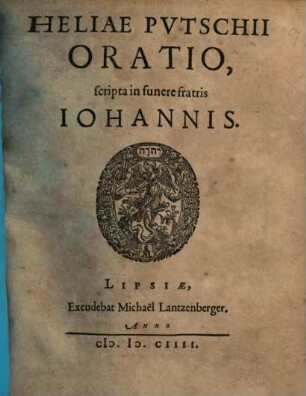 Heliae Pvtschii [Putschii] Oratio, scripta in funere fratris Iohannis