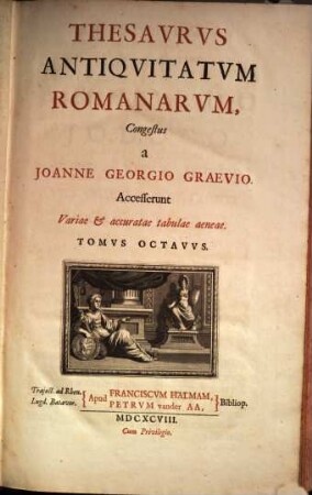 Thesaurus Antiquitatum Romanarum : in quo continentur Lectissimi quique scriptores, qui superiori aut nostro seculo Romanae reipublicae rationem, disciplinam, leges, instituta, sacra, artesque togatas ac sagatas explicarunt & illustrarunt ; Accesserunt variae & accuratae tabulae aeneae, 8