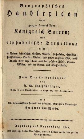 Geographisches Handlexicon vom ganzen dermahligen Königreich Baiern; oder alphabetische Darstellung aller in Baiern befindlichen Städte, Märkte, Hofmärkte, Schlösser, Poststationen, Dörfer, Weiler, und vieler einzelner Höfe, nebst Angabe ihrer Lage, dann auch der grössern Flüsse, Seen, Wälder, und der Natur- und Kunstprodukte