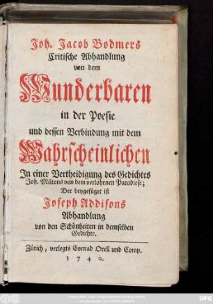 Joh. Jacob Bodmers Critische Abhandlung von dem Wunderbaren in der Poesie und dessen Verbindung mit dem Wahrscheinlichen : Jn einer Vertheidigung des Gedichtes Joh. Miltons von dem verlohrnen Paradiese; Der beygefüget ist Joseph Addisons Abhandlung von den Schönheiten in demselben Gedichte