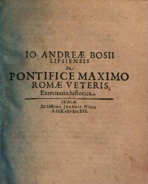 Io. Andreae Bosii Lipsiensis De Pontifice Maximo Romae Veteris Exercitatio historica