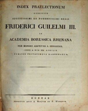 Index praelectionum auspiciis Augustissimi et Potentissimi Regis Friderici Wilhelmi III. in Universitate Fridericia Wilhelmia Rhenana ... publice privatimque habendarum. 1819