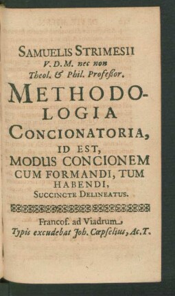 Samuelis Strimesii V.D.M. nec non Theol. & Phil. Profeßor. Methodologia Concionatoria, Id Est, Modus Concionem Cum Formandi, Tum Habendi, Succincte Delineatus
