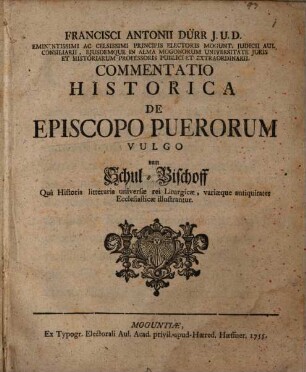 Francisci Antonii Dürr, J. U. D. ... Commentatio Historica De Episcopo Puerorum Vulgo vom Schul-Bischoff : Qua Historia litteraria universae rei Liturgicae, variaeque antiquitates Ecclesiasticae illustrantur