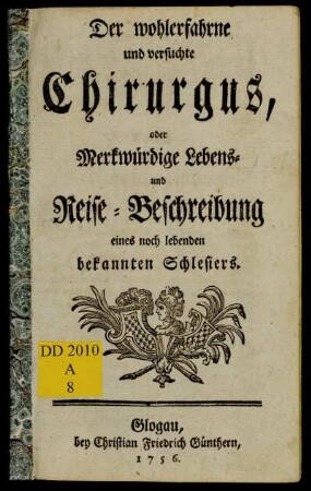 Der wohlerfahrne und versuchte Chirurgus, oder Merkwürdige Lebens- und Reise-Beschreibung eines noch lebenden bekannten Schlesiers