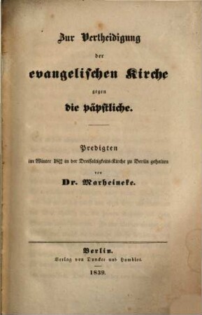 Zur Vertheidigung der evangelischen Kirche gegen die päpstliche : Predigten im Winter 1838/39 in der Dreifaltigkeits-Kirche zu Berlin gehalten