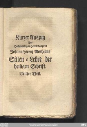 Kurzer Auszug Des Hochwürdigen Herrn Canzlers Johann Lorenz Mosheims Sitten-Lehre der heiligen Schrift. Dritter Theil.