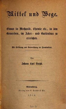 Mittel und Wege, Etwas in Mechanik, Chemie etc., in den Gewerben, im Acker- und Gartenbau zu erreichen : mit Erklärung und Verdeutschung der Fremdwörter