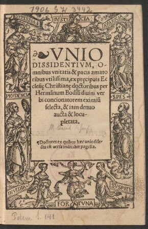 VNIO || DISSIDENTIVM, O/||mnibus vnitatis & pacis amato||ribus vtilissima, ex pre̜cipuis Ec||clesie̜ Christiane̜ doctoribus per || Hermãnum Bodiũ diuini ver||bi concionatorem eximiũ || selecta, & iam denuo || aucta & locu-||pletata.|| ... ||