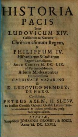 Historia pacis inter Ludovicum XIV. Galliarum et Navarrae christianissimum regem et Philippum IV Hispaniarum et Indiarum regem catholicum anno Christi MDCLIX ad Pyrenaeos Montes